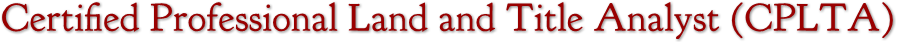 Certified Professional Land and Title Analyst (CPLTA) Certified Professional Land and Title Analyst (CPLTA)